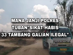 Mana Janji Polres Tuban Tindak tegas 33 Tambang Galian Ilegal Merusak Ekosistem